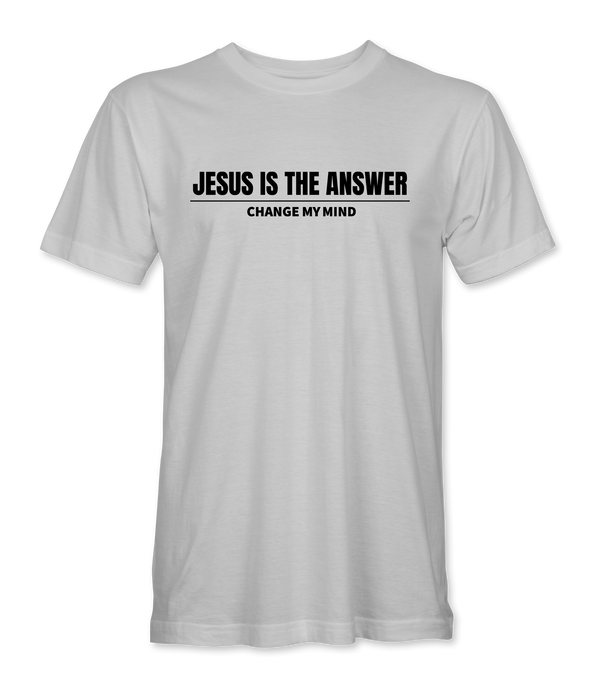 Jesus Is The Answer - Change My Mind T-Shirt