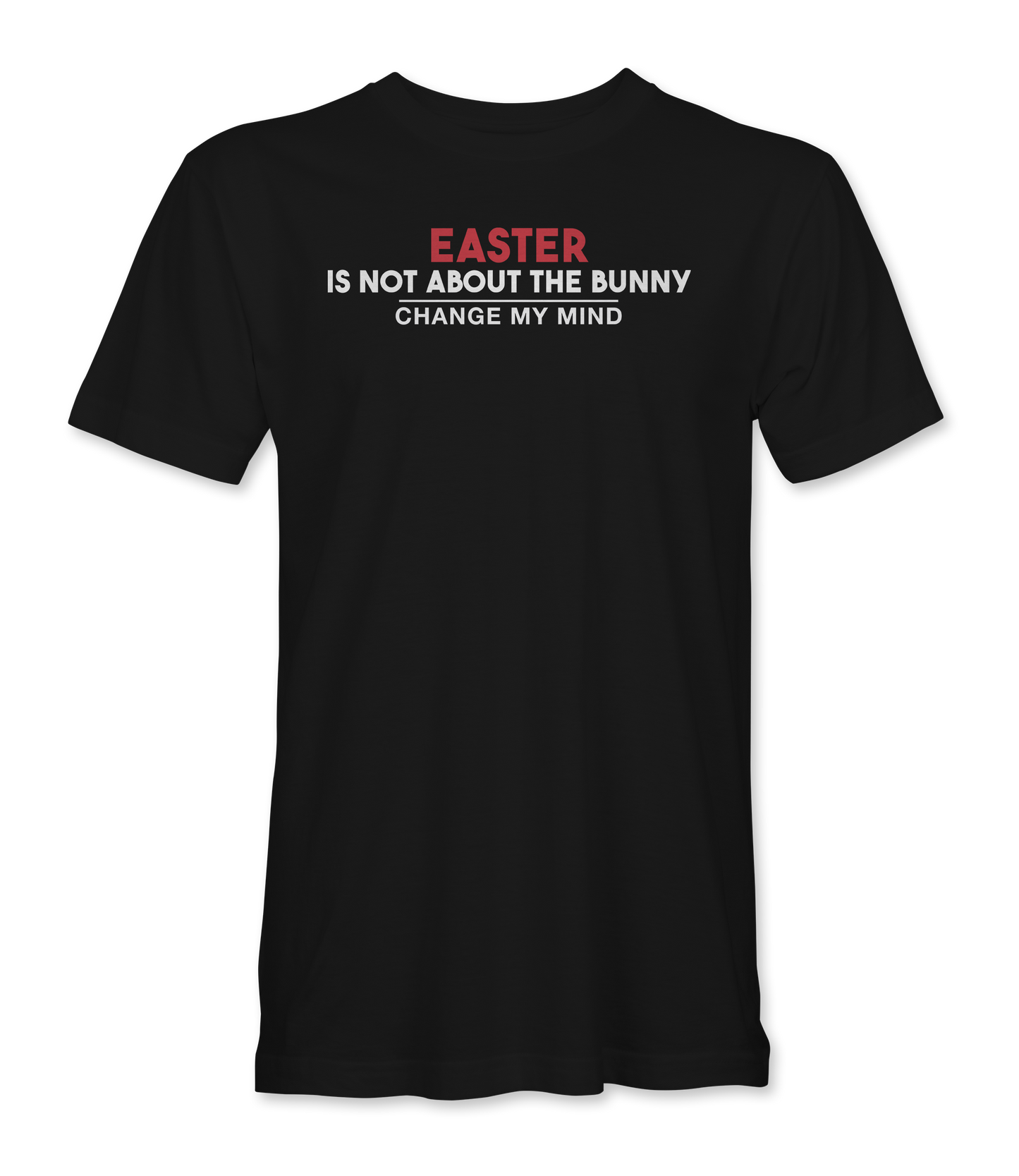 Easter is not about the bunny - Change My Mind T-Shirt