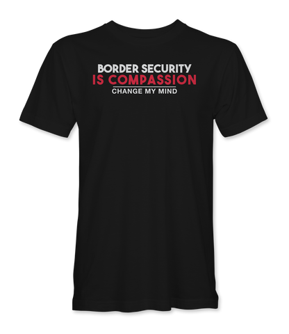 Border Security Is Compassion - Change My Mind T-Shirt