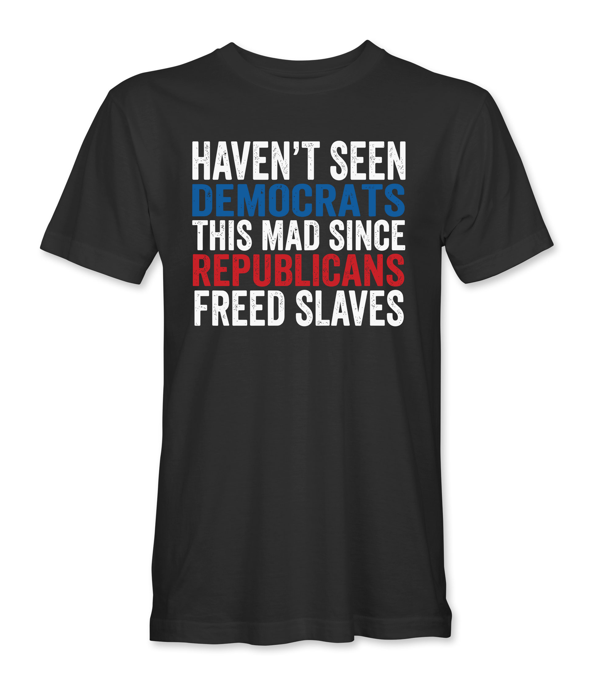 Haven't Seen Democrats This Mad T-Shirt front