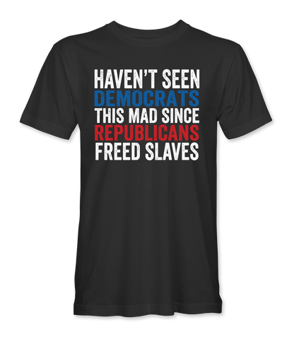 Haven't Seen Democrats This Mad T-Shirt front