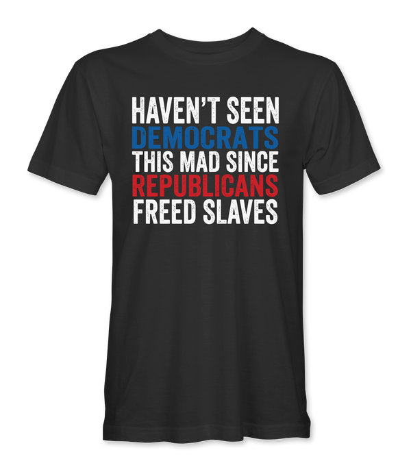 Haven't Seen Democrats This Mad T-Shirt front